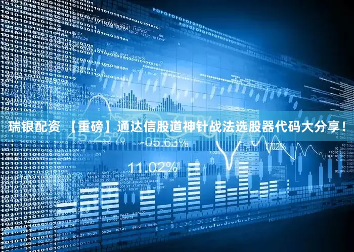 瑞银配资 【重磅】通达信股道神针战法选股器代码大分享！