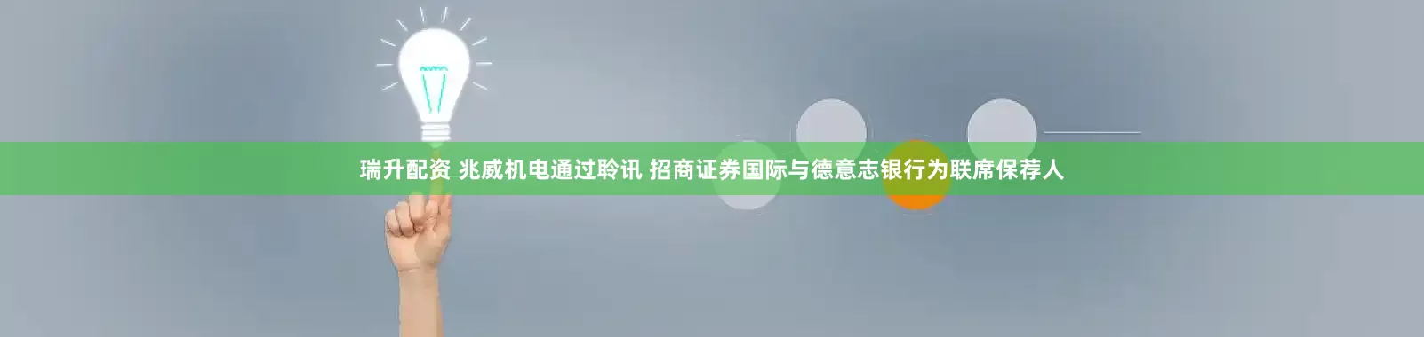 瑞升配资 兆威机电通过聆讯 招商证券国际与德意志银行为联席保荐人